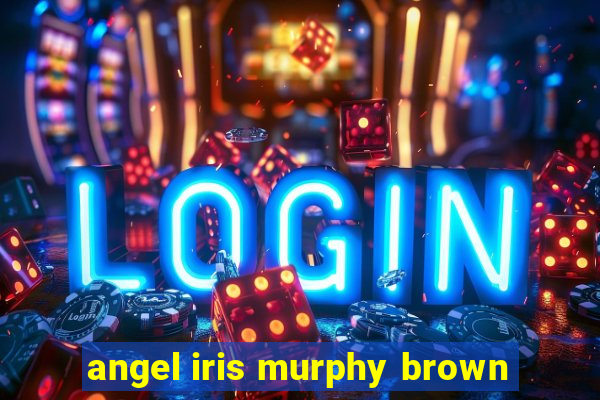 angel iris murphy brown